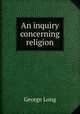 An inquiry concerning religion, George Long 