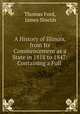 A History of Illinois, from Its Commencement as a State in 1818 to 1847: Containing a Full ., Thomas Ford, James Shields 