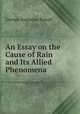 An essay on the cause of rain and its allied phenomena, George Augustus Rowell 