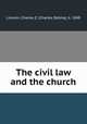 The civil law and the church, Lincoln, Charles Z. (Charles Zebina), b. 1848 
