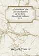 A Memoir of the Life and Labors of the Rev. Adoniram Judson, D. D., Wayland, Francis 