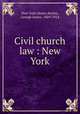 Civil church law : New York, New York (State),Bayles, George James, 1869-1914 