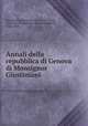 Annali della repubblica di Genova di Monsignor Giustiniani, Giustiniani, Agostino, 1470-1536,Canepa, Vincenzo, ed,Spotorno, Giovanni Battista, 1788-1844 