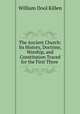 The Ancient Church: Its History, Doctrine, Worship, and Constitution Traced for the First Three ., William Dool Killen 