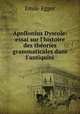 Apollonius Dyscole: essai sur l`histoire des thories grammaticales dans l`antiquit, Emile Egger 