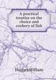 A practical treatise on the choice and cookery of fish, Hughes William 