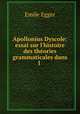 Apollonius Dyscole: essai sur l`histoire des thories grammaticales dans l ., Emile Egger 