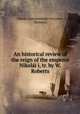 An historical review of the reign of the emperor Nikoli i, tr. by W. Roberts, Nikolai Gerasimovich Ustryalov, Nicholas 