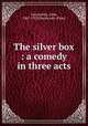The silver box : a comedy in three acts, Galsworthy, John, 1867-1933,Duckworth (Firm) 