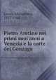 Pietro Aretino nei primi suoi anni a Venezia e la corte dei Gonzaga, Luzio, Alessandro, 1857-1946 