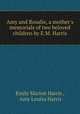 Amy and Rosalie, a mother`s memorials of two beloved children by E.M. Harris., Emily Marion Harris , Amy Louisa Harris 