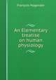 An Elementary treatise on human physiology, Francois Magendie 