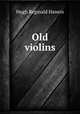 Old violins, H. R. Haweis 