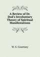 A Review of Dr. Dod`s Involuntary Theory of Spiritual Manifestations, W. S. Courtney 