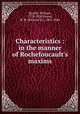 Characteristics : in the manner of Rochefoucault`s maxims, Hazlitt, William, 1778-1830,Horne, R. H. (Richard H.), 1802-1884 