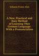 A New, Practical and Easy Method of Learning Ther German Language: With a Pronunciation ., Johann Franz Ahn 