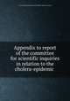 Appendix to report of the committee for scientific inquiries in relation to the cholera-epidemic ., Great Britain General Board of Health. Medical Council 