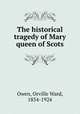 The historical tragedy of Mary queen of Scots, Owen, Orville Ward, 1854-1924 