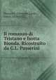 Il romanzo di Tristano e Isotta Bionda. Ricostruito da G.L. Passerini, Passerini, Giuseppe Lando, conte, 1858-1932 