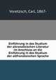 Einfuhrung in das Studium der altranzosischen Literatur im Anschluss an die Einfuhrung in das Studium der altfranzosischen Sprache, Voretzsch, Carl, 1867- 