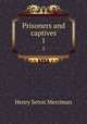 Prisoners and captives. 1, Merriman Henry Seton 