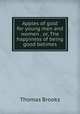 Apples of gold for young men and women . or, The happiness of being good betimes, Thomas Brooks 