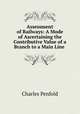 Assessment of Railways: A Mode of Ascertaining the Contributive Value of a Branch to a Main Line ., Charles Penfold 