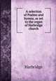 A selection of Psalms and hymns, as set to the organ of Harbridge church, Harbridge 