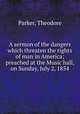A sermon of the dangers which threaten the rights of man in America; preached at the Music hall, on Sunday, July 2, 1854, Parker, Theodore 