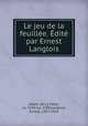 Le jeu de la feuillee. Edite par Ernest Langlois, Adam, de La Halle, ca. 1235-ca. 1288,Langlois, Ernest, 1857-1924 