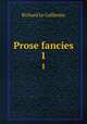 Prose fancies. 1, Le Gallienne, Richard, 1866-1947 