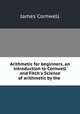 Arithmetic for beginners, an introduction to Cornwell and Fitch`s Science of arithmetic by the ., James Cornwell 