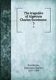 The tragedies of Algernon Charles Swinburne . 3, Swinburne, Algernon Charles, 1837-1909 