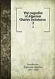 The tragedies of Algernon Charles Swinburne . 2, Swinburne, Algernon Charles, 1837-1909 