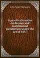A practical treatise on divorce and matrimonial jurisdiction under the act of 1857, John Fraser Macqueen 