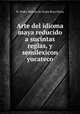 Arte del idioma maya reducido a sucintas reglas, y semilexicon yucateco, 