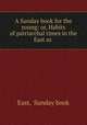 A Sunday book for the young: or, Habits of patriarchal times in the East as ., East, Sunday book 