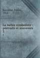 La mle symboliste : portraits et souvenirs. 2, Raynaud, Ernest, 1864- 
