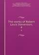The works of Robert Louis Stevenson;. 4, Stevenson, Robert Louis, 1850-1894,Bigelow, Charles Curtis,Scott, Temple, 1864-1939,Gosse, Edmund, 1849-1928,Stephen, Leslie, Sir, 1832-1904 