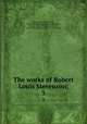 The works of Robert Louis Stevenson;. 3, Stevenson, Robert Louis, 1850-1894,Bigelow, Charles Curtis,Scott, Temple, 1864-1939,Gosse, Edmund, 1849-1928,Stephen, Leslie, Sir, 1832-1904 