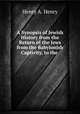 A Synopsis of Jewish History from the Return of the Jews from the Babylonish Captivity, to the ., Henry A. Henry 