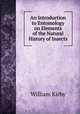 An Introduction to Entomology on Elements of the Natural History of Insects, Kirby, William 