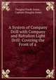 A System of Company Drill with Company and Battalion Light Drill: Covering the Front of a ., Douglas Forde Jones , Captain Douglas Jones 
