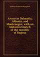 A tour in Dalmatia, Albania, and Montenegro; with an historical sketch of the republic of Ragusa, William Frederick Wingfield 