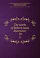 The works of Robert Louis Stevenson;. 10, Stevenson, Robert Louis, 1850-1894,Bigelow, Charles Curtis,Scott, Temple, 1864-1939,Gosse, Edmund, 1849-1928,Stephen, Leslie, Sir, 1832-1904 