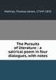 The Pursuits of literature : a satirical poem in four dialogues, with notes, Mathias, Thomas James, 1754?-1835 