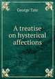 A treatise on hysterical affections, George Tate 