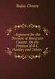 Argument for the Division of Worcester County: On the Petition of O.L. Huntley and Others ., Rufus Choate 