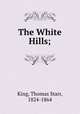 The White Hills;, King, Thomas Starr, 1824-1864 