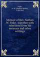Memoir of Rev. Nathan W. Fiske . together with selections from his sermons and other writings, Fiske, N. W. (Nathan Welby), 1798-1847 